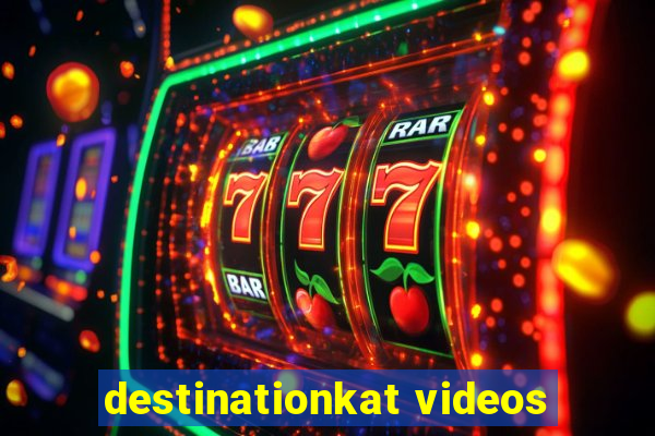 destinationkat videos